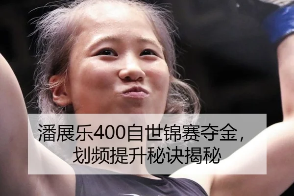 潘展乐400自世锦赛夺金，划频提升秘诀揭秘